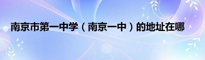 南京市第一中学南京一中的地址在哪