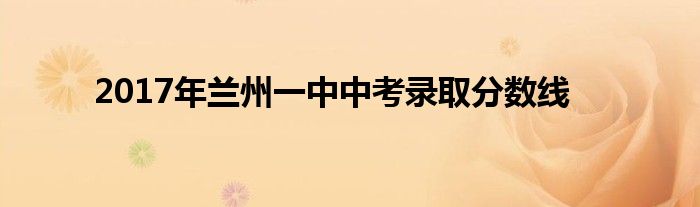 2017年兰州一中中考录取分数线
