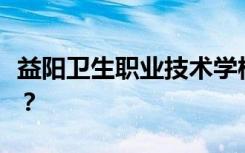 益阳卫生职业技术学校招生计划和专业是什么？