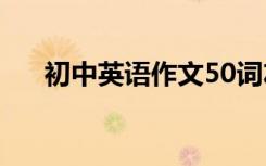 初中英语作文50词左右你一定能用到！