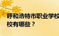 呼和浩特市职业学校名单 排名最好的职业学校有哪些？