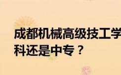 成都机械高级技工学校是公办还是民办 是专科还是中专？