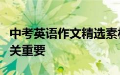 中考英语作文精选素材；高分对于中考作文至关重要