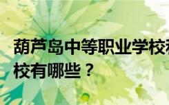 葫芦岛中等职业学校和排名最好的中等职业学校有哪些？