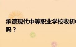 承德现代中等职业学校收初中生吗？他们不参加中考能学习吗？