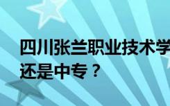 四川张兰职业技术学校是公办还是民办 专科还是中专？