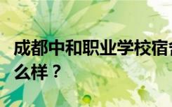 成都中和职业学校宿舍有空调吗？宿舍环境怎么样？