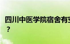 四川中医学院宿舍有空调吗？宿舍环境怎么样？