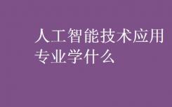 人工智能技术应用专业是什么？