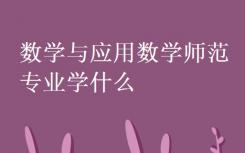 你在数学与应用数学师范学院学什么？