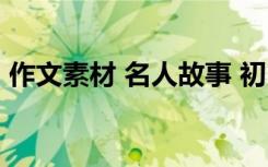 作文素材 名人故事 初中短篇满分 作文必备！