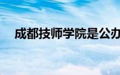 成都技师学院是公办还是民办？可靠吗？