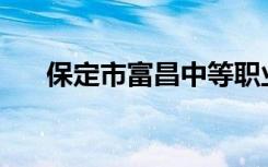 保定市富昌中等职业学校有哪些专业？