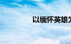 以缅怀英雄为主题的演讲