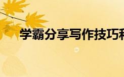学霸分享写作技巧和常规作文高分指导