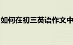 如何在初三英语作文中取得高分是考生必备的