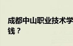 成都中山职业技术学校2022年学费一年多少钱？