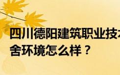 四川德阳建筑职业技术学校宿舍有空调吗？宿舍环境怎么样？