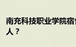 南充科技职业学院宿舍条件如何？宿舍有多少人？