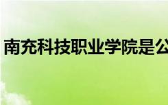 南充科技职业学院是公办还是民办？可靠吗？