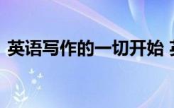 英语写作的一切开始 英语写作高分必不可少