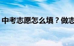 中考志愿怎么填？做志愿者有哪些注意事项？