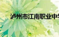 泸州市江南职业中学校风、校境如何？