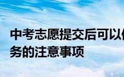 中考志愿提交后可以修改吗？填写网上志愿服务的注意事项