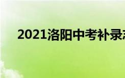 2021洛阳中考补录志愿填报时间及入学