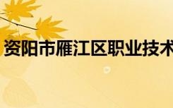 资阳市雁江区职业技术学校就业率分布如何？