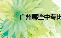 广州哪些中专比较好详细介绍？