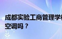 成都实验工商管理学校宿舍条件如何？宿舍有空调吗？