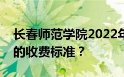 长春师范学院2022年学费多少？各专业一年的收费标准？