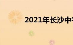 2021年长沙中考志愿填报时间