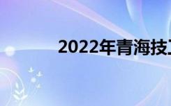 2022年青海技工学校排名前五