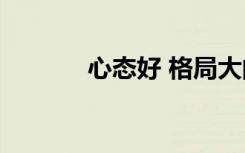 心态好 格局大的句子有哪些？