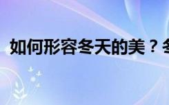 如何形容冬天的美？冬天的好句子和好段落