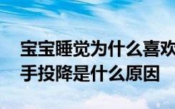宝宝睡觉为什么喜欢把手举起来 孩子睡觉举手投降是什么原因
