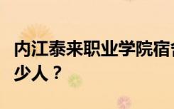 内江泰来职业学院宿舍条件怎么样？宿舍有多少人？