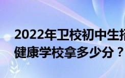 2022年卫校初中生招生要求是什么？你想为健康学校拿多少分？