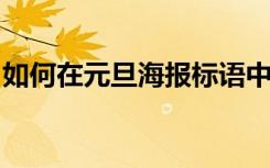 如何在元旦海报标语中写出吸引人的20个字？