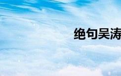 绝句吴涛古诗翻译
