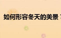 如何形容冬天的美景？描写冬天景色的句子