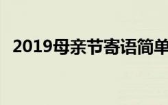 2019母亲节寄语简单 母亲节寄语深情唯美