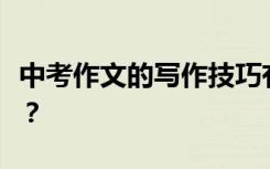 中考作文的写作技巧有哪些？作文怎么拿高分？