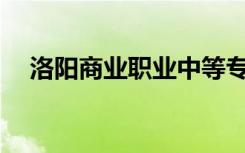 洛阳商业职业中等专业学校有哪些专业？