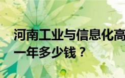 河南工业与信息化高级技工学校2022年学费一年多少钱？