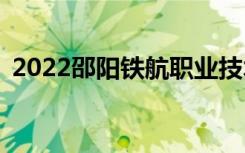 2022邵阳铁航职业技术学校一年学费多少？