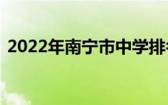 2022年南宁市中学排名南宁市重点高中排名