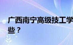 广西南宁高级技工学校2022年招生专业有哪些？